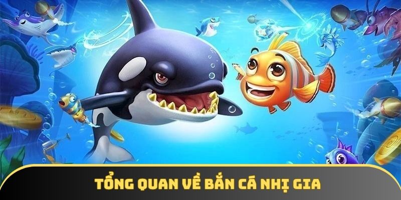 Tổng quan về bắn cá nhị gia Tổng quan về bắn cá nhị gia