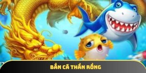 Bắn Cá Thần Rồng - Hướng dẫn cách chơi và bí kíp thắng đậm