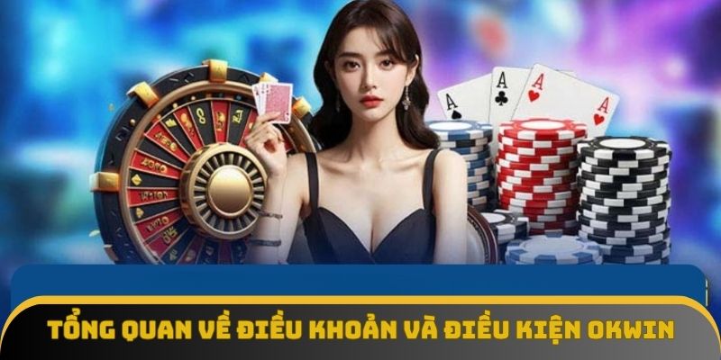 Khái quát về điều khoản và điều kiện OKWIN Khái quát về điều khoản và điều kiện OKWIN