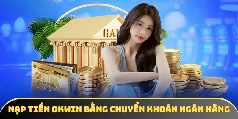 5 bước thực hiện nạp tiền OKWIN mà bạn nên nắm rõ 5 bước thực hiện nạp tiền OKWIN mà bạn nên nắm rõ