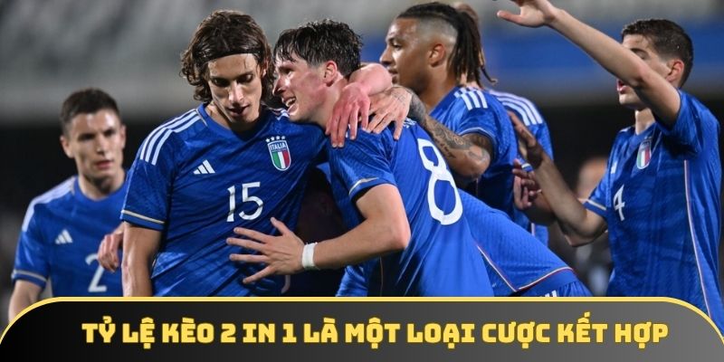 Tỷ lệ kèo 2 in 1 là một loại cược kết hợp